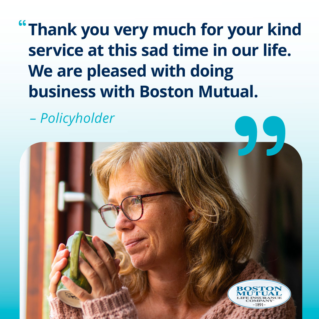 Thank You Very Much For Your Kind Service At This Sad Time In Our Life We Are Pleased With Doing Business With Boston Mutual